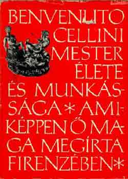 Benvenuto Cellini - Benvenuto Cellini mester �lete �s munk�ss�ga