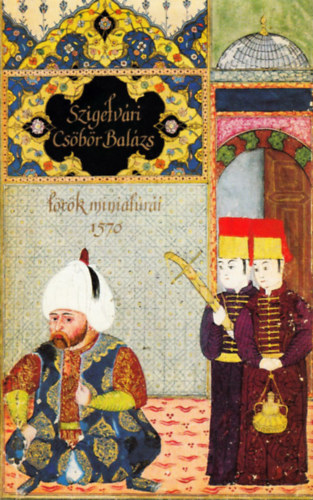 Szak�ly Ferenc - Szigetv�ri Cs�b�r Bal�zs t�r�k miniat�r�i 1570