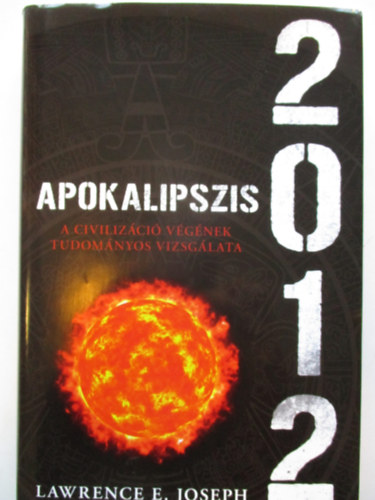 Lawrence E. Joseph - Apokalipszis 2012 - A civilizci vgnek tudomnyos vizsglata