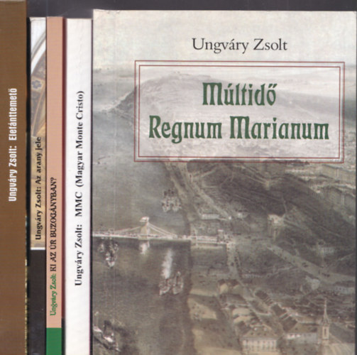 5db Ungvry Zsolt m - Mltid Regnum Marianum + MMC (Magyar Monte Cristo) + Az arany jele (DEDIKLT!) + Ki az r buzognyban? (DEDIKLT!) + Elefnttemet (DEDIKLT!)