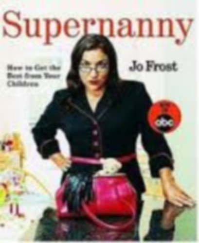 Jo Frost - Supernanny: how to get the best from your children