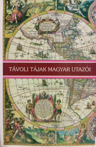 Balzs Dnes - Tvoli tjak magyar utazi I-VI. (Magyar utazk Amerikban/Magyar utazk zsiban/Magyar expedcik zsiban/Magyar utazk Ausztrliban, ceniban s a sarkvidkeken/Magyar utazk Afrikban/Korai magyar utazk Eurpban)