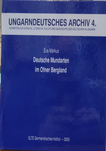 Ungarndeutsches Archiv 4. (Magyar Nmet Levltr 4.) - Deutsche Mundarten im Ofner Bergland (Nmet nyelvjrsok az Ofner Berglandban)