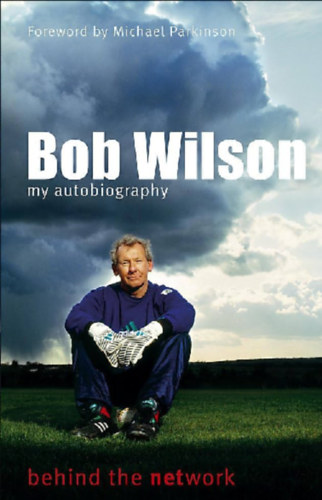 Bob Wilson - my autobiography - behind the network