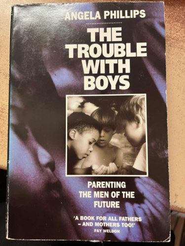 The Trouble With Boys: A Wise And Sympathetic Guide To The Risky Business Of Raising Sons