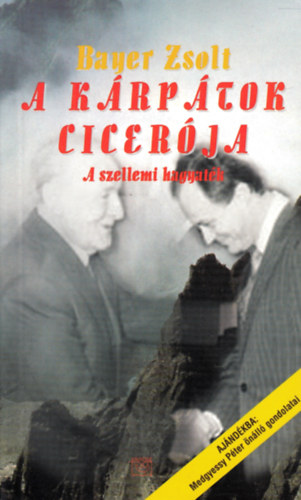 Medgyessy P�ter  (mondta); Bayer Zsolt (lejegyezte) - A K�rp�tok Cicer�ja (A szellemi hagyat�k)