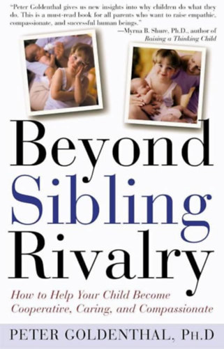 Peter Goldenthal - Beyond Sibling Rivalry: How To Help Your Children Become Cooperative, Caring and Compassionate