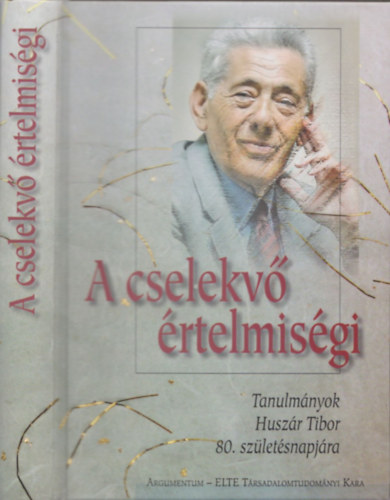 Kiss Lszl  (szerk.) - A cselekv rtelmisgi - Tanulmnyok Huszr Tibor 80. szletsnapjra
