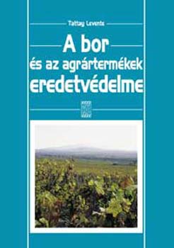 Tattay Levente - A bor s az agrrtermkek eredetvdelme