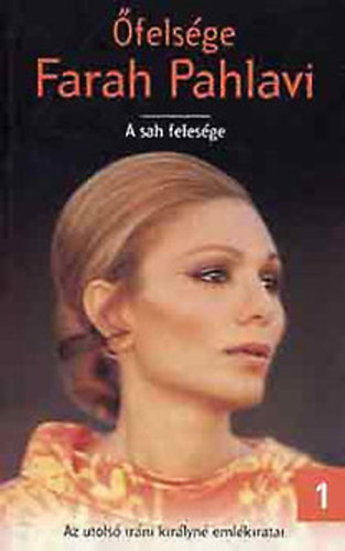 �fels�ge Farah Pahlavi - A sah feles�ge (Az utols� ir�ni cs�sz�rn� eml�kiratai) - egyk�tetes kiad�s