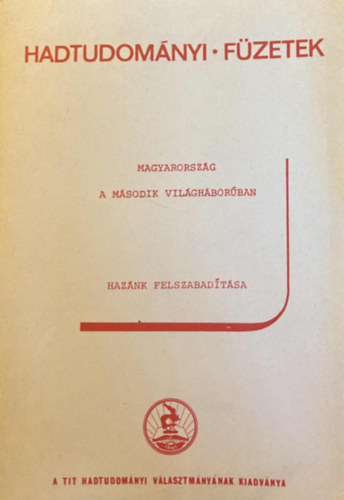 Dombr�dy L�r�nd - Magyarorsz�g a m�sodik vil�gh�bor�ban  - Haz�nk felszabad�t�sa (Hadtudom�nyi f�zetek