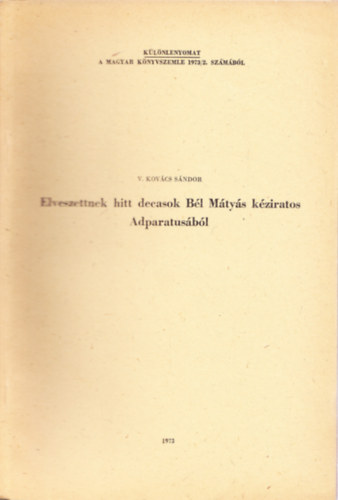 Elveszettnek hitt decasok Bl Mtys kziratos Adparatusbl - Klnlenyomat a Magyar Knyvszemle 1973/2. szmbl