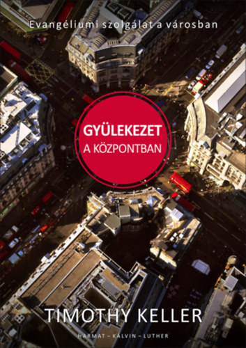 Timothy Keller - Gylekezet a kzpontban