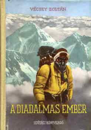 Szerz� V�csey Zolt�n Szerkeszt� R�naszegi Mikl�s Grafikus Ger� S�ndor - A diadalmas ember - K�pek a f�ldrajzi kutat�sok t�rt�net�b�l