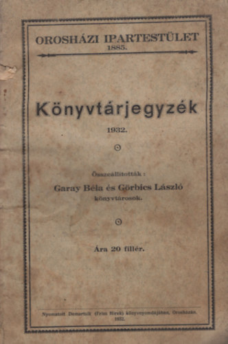Grbics Lszl Garay Bla - Knyvtrjegyzk 1932.- Oroshzi Ipartestlet 1885.