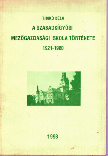 Timk Bla - A szabadkgysi Mezgazdasgi Iskola Trtnete 1921-1980