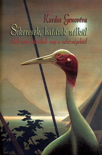 Kardos Genov�va - Sikeresek, hat�rok n�lk�l - Akik nem h�tr�ltak meg a neh�zs�gekt�l