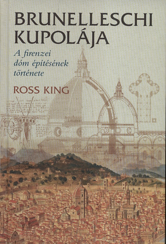 Ross King - Brunelleschi kupolja - A firenzei dm ptsnek trtnete