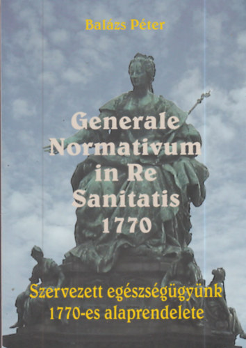 Generale Normativum in Re Sanitatis 1770 - Szervezett egszsggynk 1770-es alaprendelete