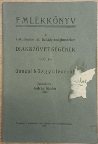 Eml�kk�nyv a kiskunhalasi ref. Szil�dy-re�lgimn�zium di�ksz�vets�g�nek 1930. �vi �nnepi k�zgy�l�s�r�l