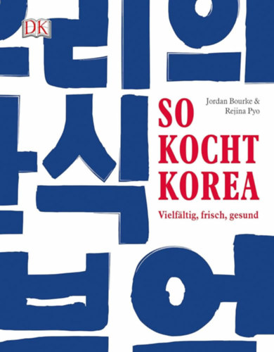 Jordan Bourke -Rejina Pyo - So kocht Korea: Vielfaeltig, frisch, gesund (Koreai konyha)