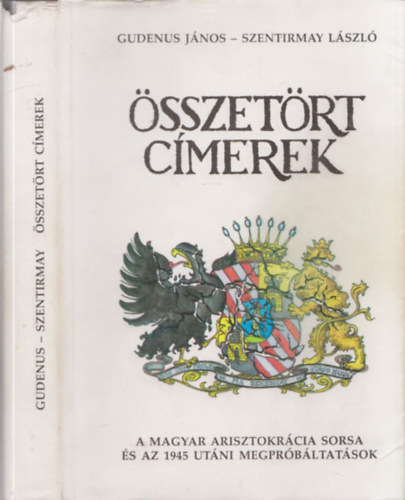 Gudenus J�nos-Szentirmay L�sz� - �sszet�rt c�merek - A magyar arisztokr�cia sorsa �s az 1945 ut�ni megpr�b�ltat�sok