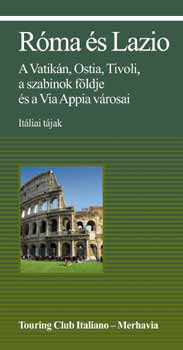Justh Szilvia  (szerk.) - Rma s Lazio - A Vatikn, Ostia, Tivoli, a szabinok fldje...