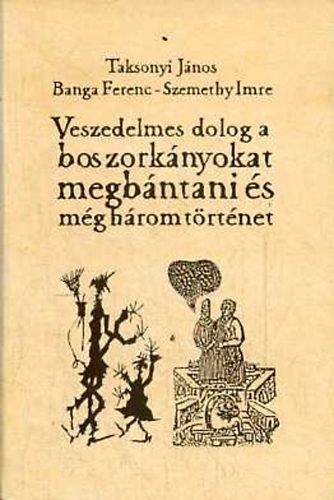 Taksonyi Jnos; Banga Ferenc; Szemethy Imre - Veszedelmes dolog a boszorknyokat megbntani s mg hrom trtnet