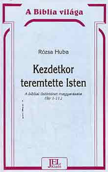 Rzsa Huba - Kezdetkor teremtette Isten (a bibliai strtnet magyarzata)