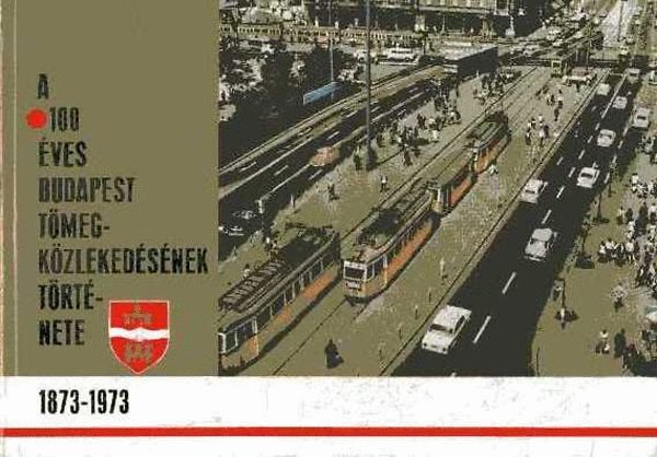 A 100 �ves Budapest t�megk�zleked�s�nek t�rt�nete 1873-1973