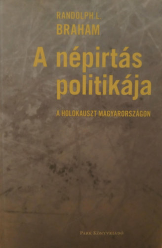 Randolph L. Braham - A n�pirt�s politik�ja - a Holocaust Magyarorsz�gon I. k�tet