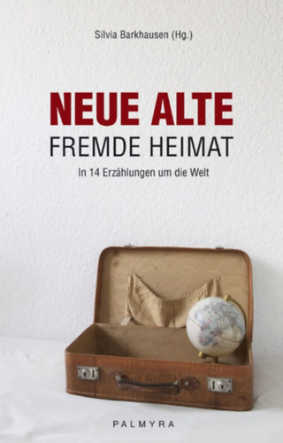 Neue alte fremde Heimat - In 14 Erzhlungen um die Welt.