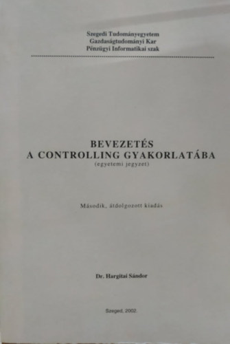 Bevezets a Controlling gyakorlatba (egyetemi jegyzet)(Szegedi Tudomnyegyetem Gazdasgtudomnyi Kar Pnzgyi Informatikai szak)