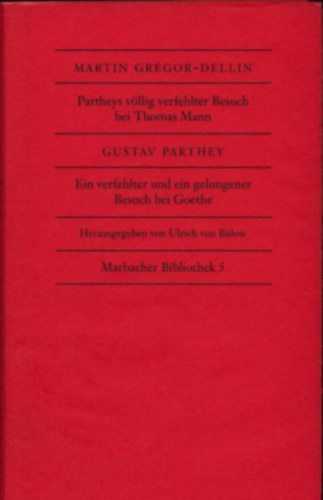 Martin, Gustav Parthey und Ulrich von B�low Gregor-Dellin - Partheys v�llig verfehlter Besuch bei Thomas Mann Und: Ein verfehlter und ein gelungener Beusch bei Goethe