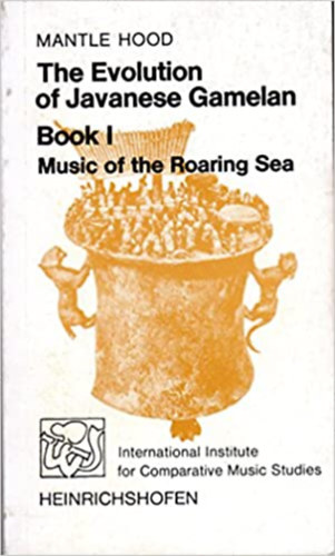 The Evolution of Javanese Gamelan Book I. - Music of the Roaring Sea - International Institute for Comparative Music Studies