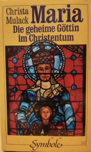 Maria - Die geheime Gttin im Christentum (Mria - A titkos istenn a keresztnysgben)