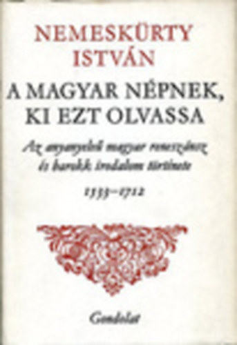 A magyar npnek, ki ezt olvassa - Az anyanyelv magyar renesznsz s barokk irodalom trtnete 1533-1712
