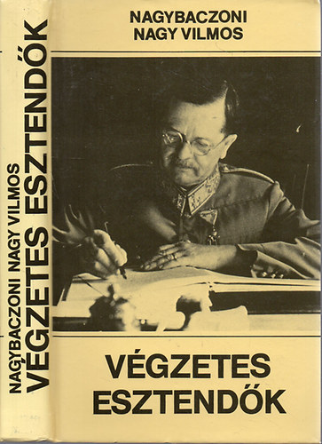 Nagybaczoni Nagy Vilmos - Végzetes esztendők - 1938-1945 (2., átdolgozott kiadás)