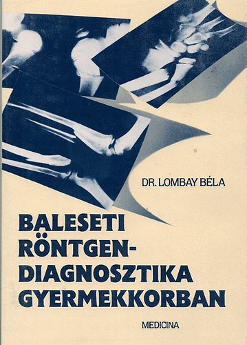 Dr. Lombay B�la - Baleseti r�ntgendiagnosztika gyermekkorban