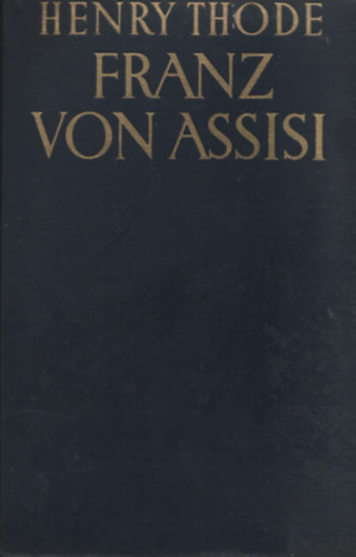 Henry Thode - Franz von Assisi und die Anf�nge der Kunst der Renaissance in Italien