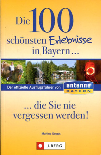 Martina Gorgas  (�ssze�ll.) - Die 100 sch�nsten Erlebnisse in Bayern... die Sie nie vergessen werden!