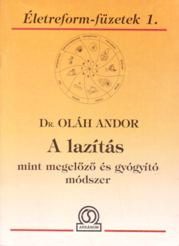 A laz�t�s mint megel�z� �s gy�gy�t� m�dszer - (Laz�t�s a gyakorlatban; Pozit�v gondolatok, mantr�k; Ne f�lj megsz�letni) --- (�letreform-f�zetek 1.) ---