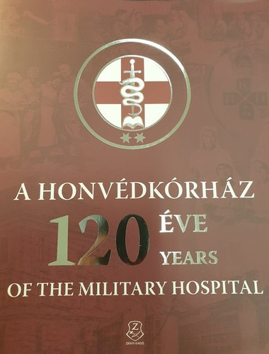 Pognyn Rzsa  Gabriella - A Honvdkrhz 120 ve / 120 Years of the Military Hospital