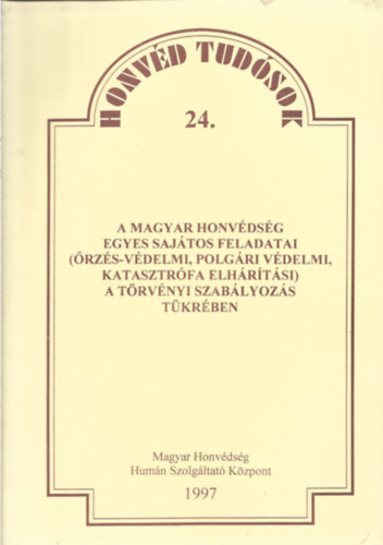 A Magyar Honv�ds�g egyes saj�tos feladatai (�rz�s-v�delmi, polg�ri v�delmi, katasztr�fa elh�r�t�si) a t�rv�nyi szab�lyoz�s t�kr�ben