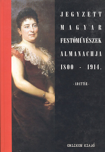 Jegyzett magyar festmvszek almanachja 1800-1914 - Jegyzett magyar kortrs festmvszek almanachja 1915-2006 I-II. - Adattr