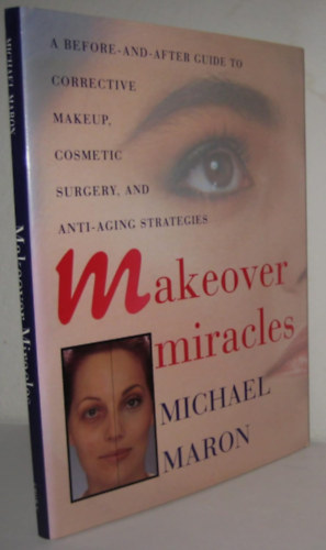 Makeover Miracles: A Before-and-After Guide to Corrective Makeup, Cosmetic Surgery, and Anti-Aging Strategies (sminkel�s)