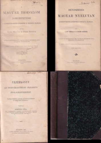 A magyar irodalom ismertet�se a kisded�v�n�-k�pz� int�zetek II. oszt�lya sz�m�ra (1894) - Rendszeres magyar nyelvtan a kisded�v�k�pz�-int�zetek I. oszt�lya sz�m�ra (1894) - Vez�rk�nyv az �ntev�kenys�get fejleszt� foglalkoz�so