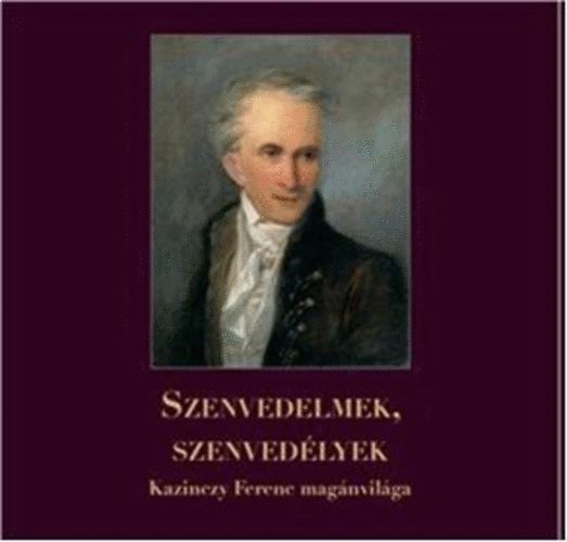 Czibula Katalin; Demeter Jlia  (szerk.) - Szenvedelmek, szenvedlyek - Kazinczy Ferenc magnvilga