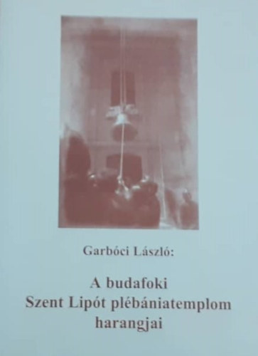 Garbci Lszl - A budafoki Szent Lipt plbniatemplom harangjai