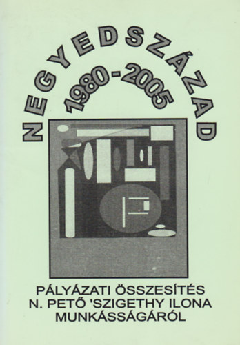 Negyedszzad 1980-2005 - Plyzati sszests N. Pet 'Szigethy Ilona munkssgrl